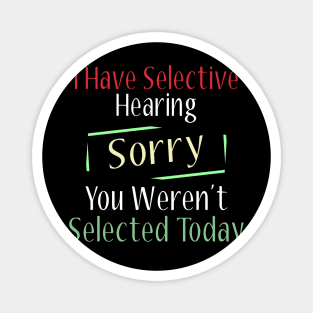 I Have Selective Hearing Sorry You Weren't Selected Today Magnet